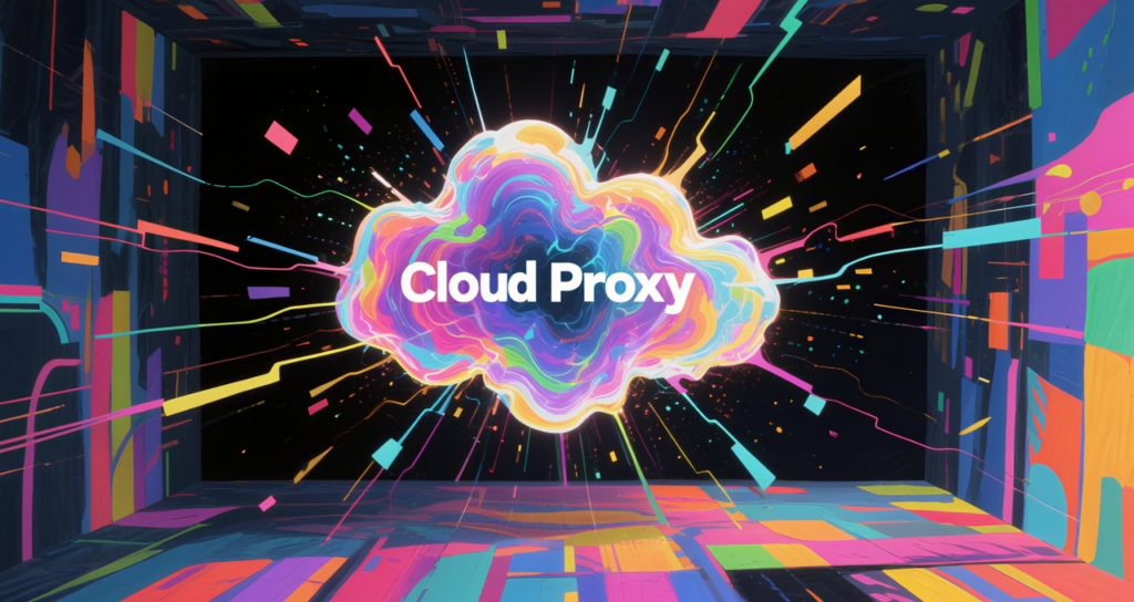 值得收藏！新兴云端代理技术Cloud Proxy的应用指南